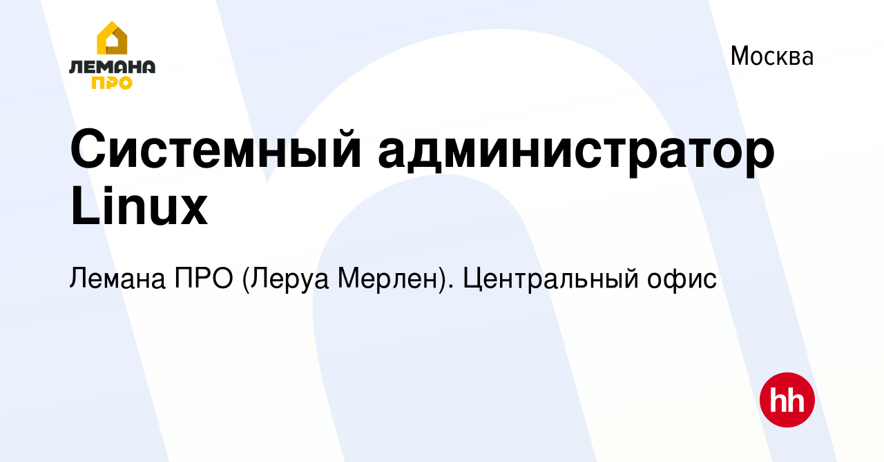 Вакансия Системный администратор Linux в Москве, работа в компании Лемана  ПРО (Леруа Мерлен). Центральный офис (вакансия в архиве c 30 января 2024)