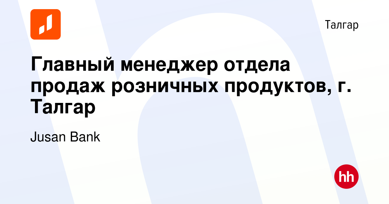 Вакансия Главный менеджер отдела продаж розничных продуктов, г. Талгар в  Талгаре, работа в компании Jusan Bank (вакансия в архиве c 8 сентября 2023)