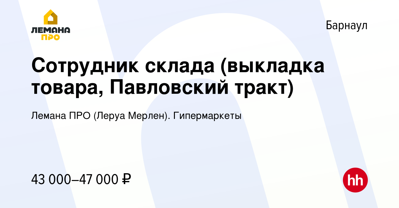 Вакансия Сотрудник склада (выкладка товара, Павловский тракт) в Барнауле,  работа в компании Леруа Мерлен. Гипермаркеты (вакансия в архиве c 4 октября  2023)