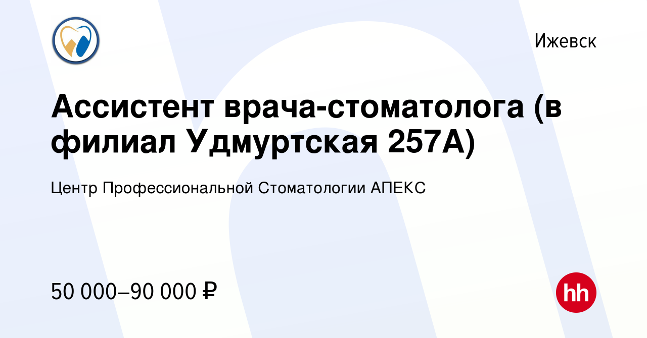 Вакансия Ассистент врача-стоматолога (в филиал Удмуртская 257А) в Ижевске,  работа в компании Центр Профессиональной Стоматологии АПЕКС