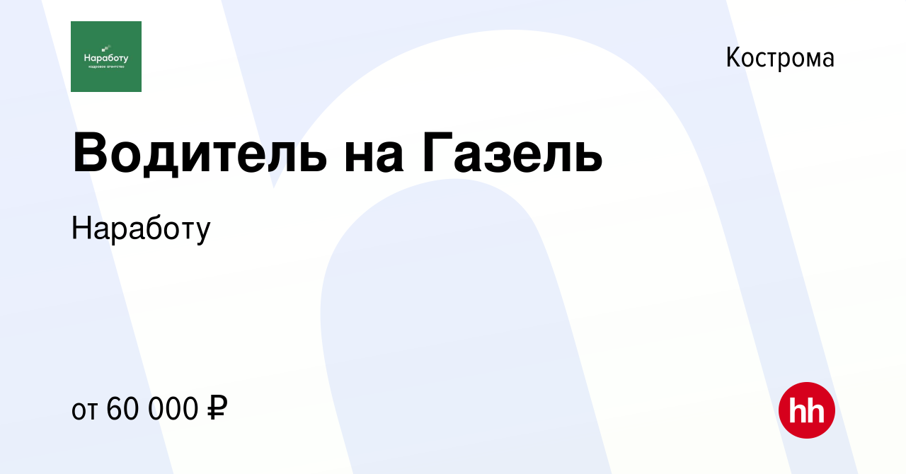 Вакансия Водитель на Газель в Костроме, работа в компании Наработу  (вакансия в архиве c 8 сентября 2023)