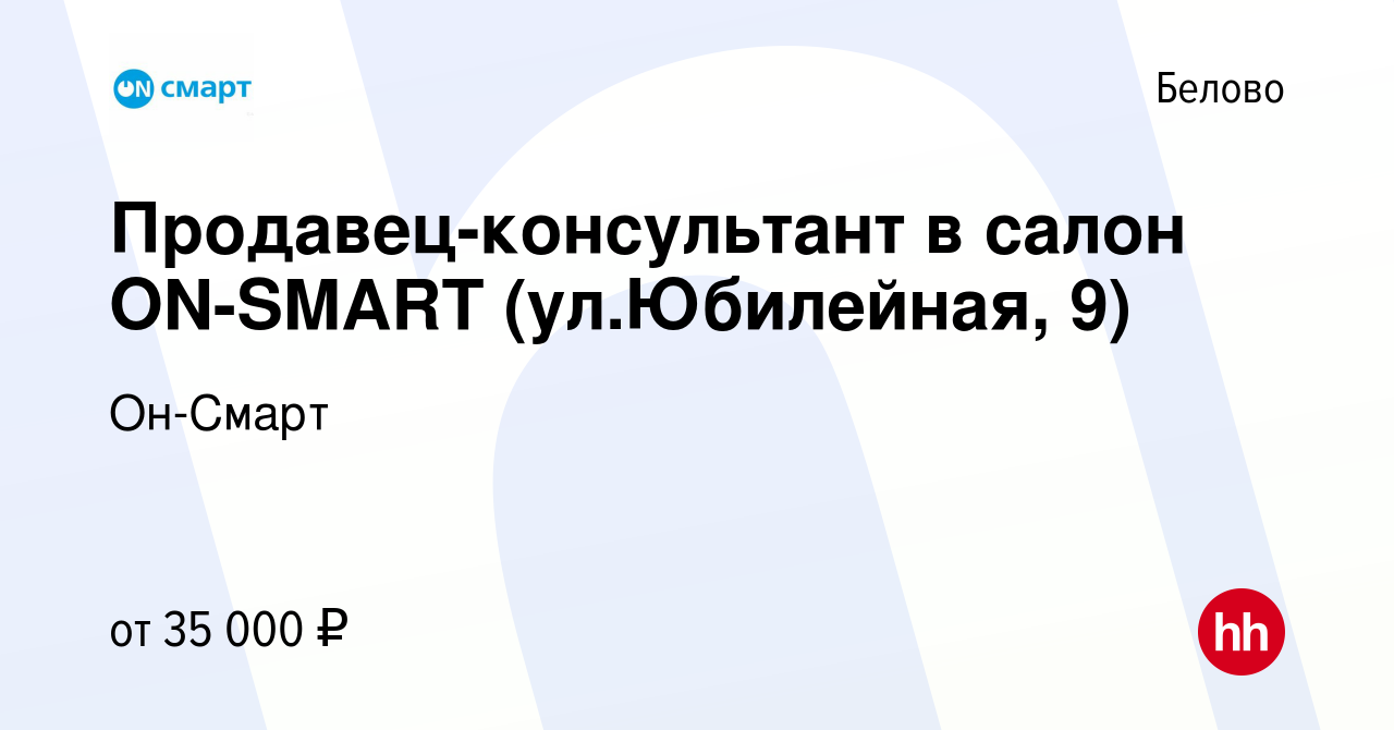 Вакансия Продавец-консультант в салон ON-SMART (ул.Юбилейная, 9) в Белово,  работа в компании Он-Смарт (вакансия в архиве c 19 октября 2023)