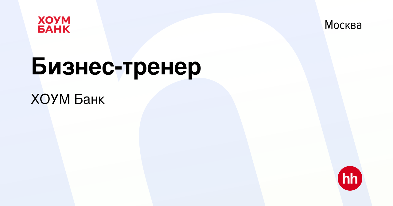 Вакансия Бизнес-тренер в Москве, работа в компании ХОУМ Банк (вакансия в  архиве c 9 сентября 2023)