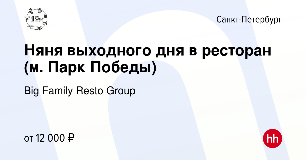 Вакансия Няня выходного дня в ресторан (м. Парк Победы) в Санкт-Петербурге,  работа в компании Big Family Resto Group (вакансия в архиве c 25 сентября  2023)