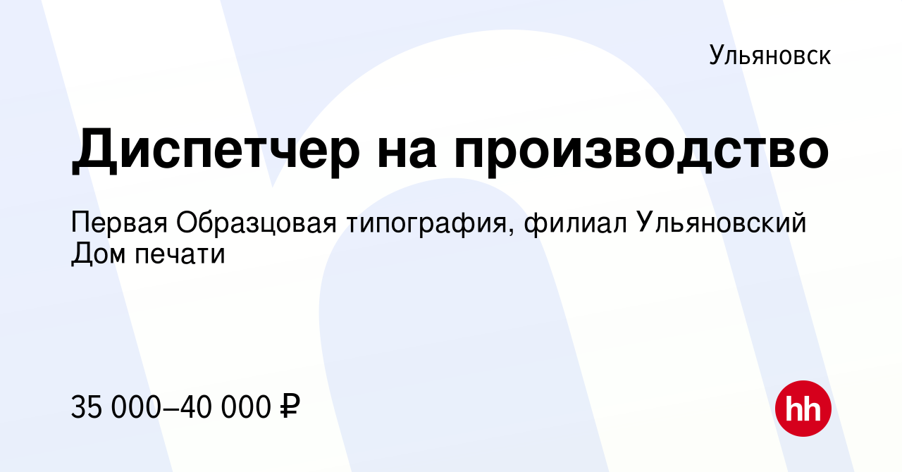 Вакансия Диспетчер на производство в Ульяновске, работа в компании Первая  Образцовая типография, филиал Ульяновский Дом печати (вакансия в архиве c 9  сентября 2023)