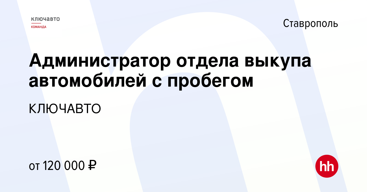 Вакансия Администратор отдела выкупа автомобилей с пробегом в Ставрополе,  работа в компании КЛЮЧАВТО (вакансия в архиве c 6 октября 2023)