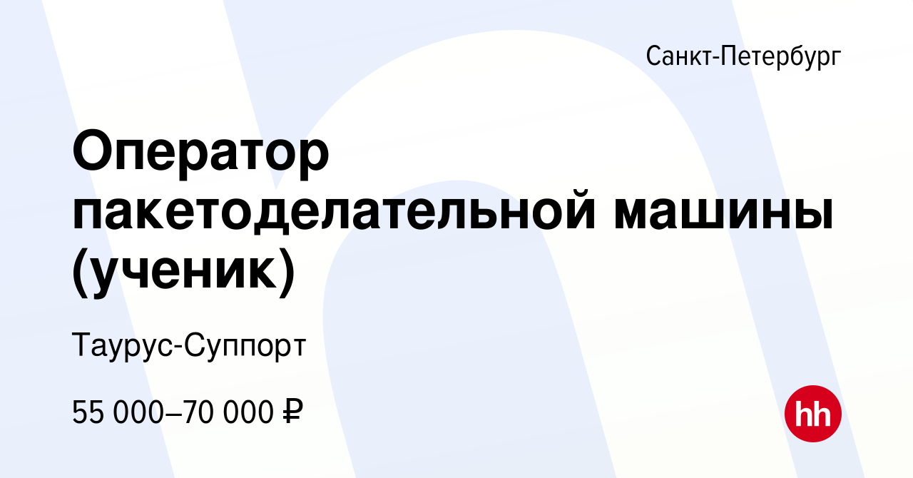 Вакансия Оператор пакетоделательной машины (ученик) в Санкт-Петербурге,  работа в компании Таурус-Суппорт (вакансия в архиве c 14 апреля 2024)