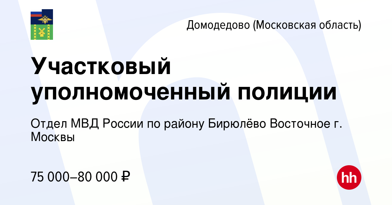 Вакансия Участковый уполномоченный полиции в Домодедово, работа в компании  Отдел МВД России по району Бирюлёво Восточное г. Москвы (вакансия в архиве  c 9 сентября 2023)