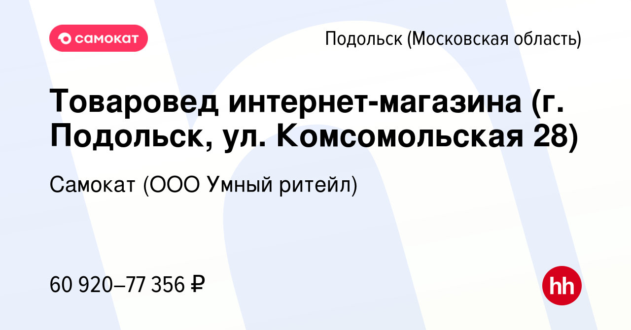 Вакансия Товаровед интернет-магазина (г. Подольск, ул. Комсомольская 28) в  Подольске (Московская область), работа в компании Самокат (ООО Умный  ритейл) (вакансия в архиве c 13 сентября 2023)