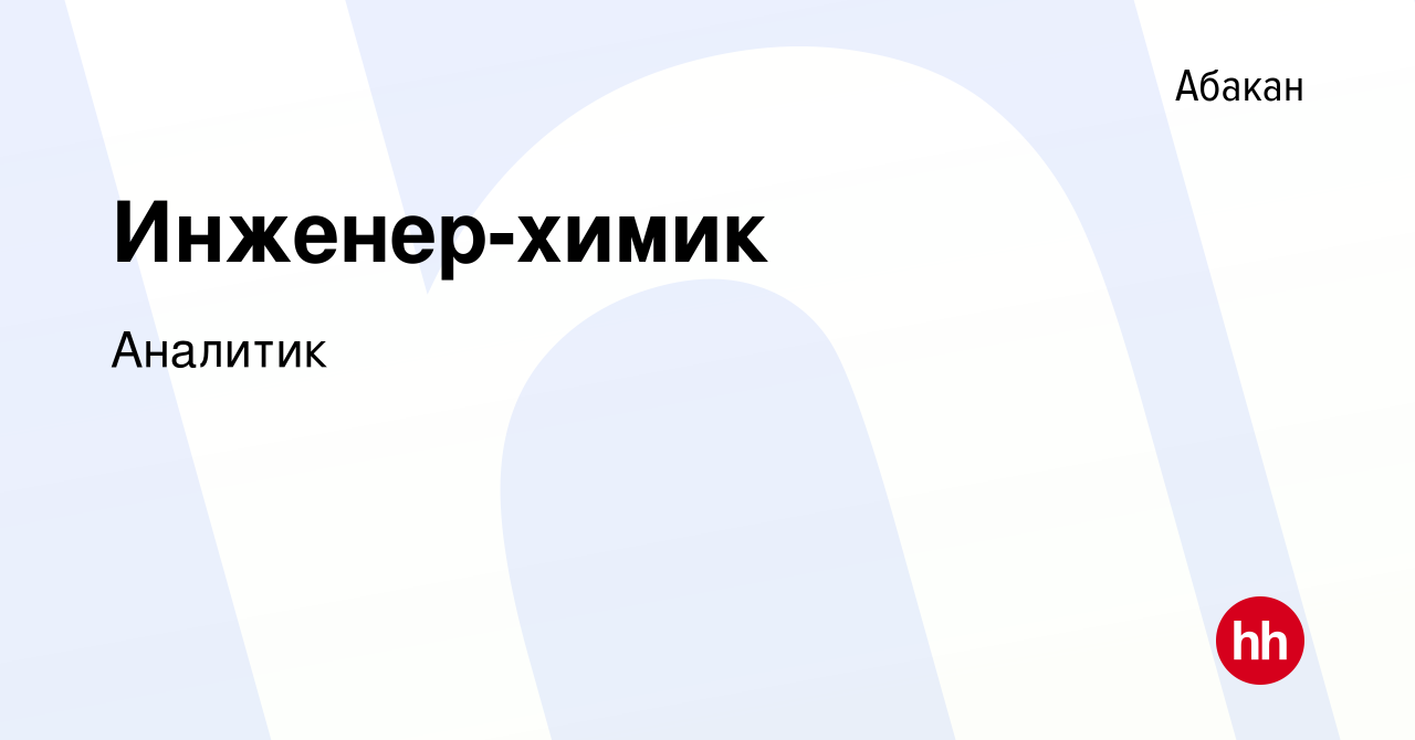 Вакансия Инженер-химик в Абакане, работа в компании Аналитик (вакансия в  архиве c 9 сентября 2023)