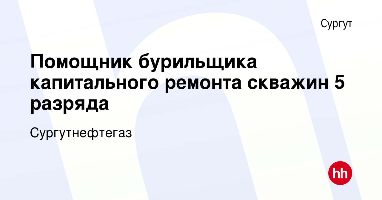 Вакансия Помощник бурильщика капитального ремонта скважин 5 разряда в  Сургуте, работа в компании Сургутнефтегаз (вакансия в архиве c 9 сентября  2023)