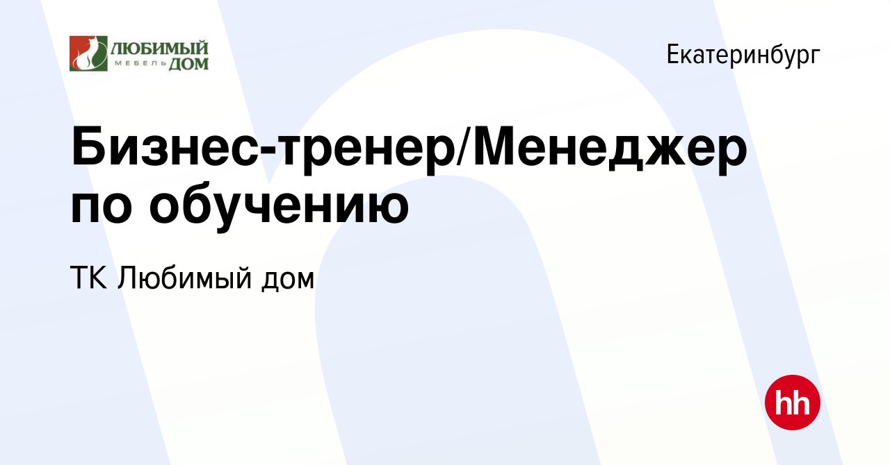 Вакансия Бизнес-тренер/Менеджер по обучению в Екатеринбурге, работа в  компании ТК Любимый дом (вакансия в архиве c 9 сентября 2023)