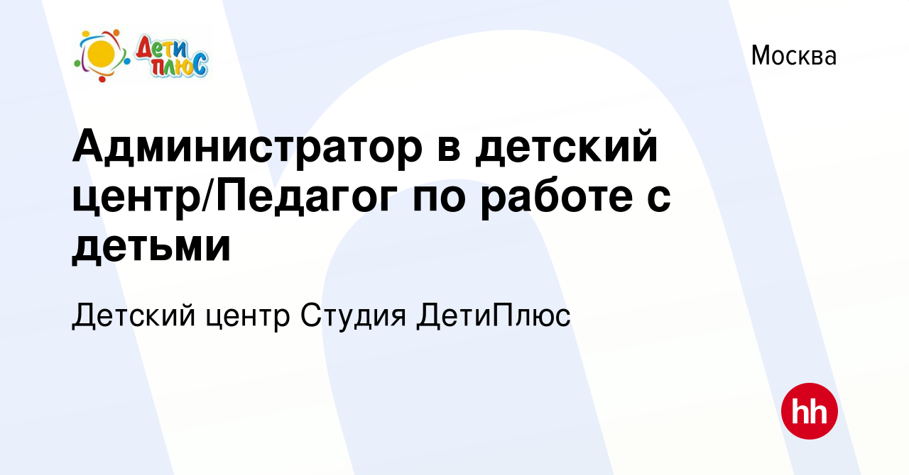 Вакансия Администратор в детский центр/Педагог по работе с детьми в Москве,  работа в компании Детский центр Студия ДетиПлюс (вакансия в архиве c 9  сентября 2023)