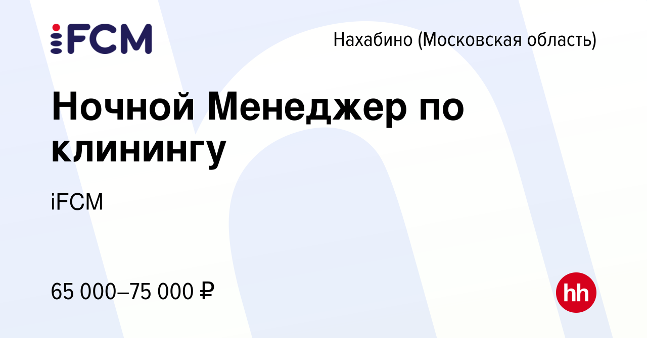 Вакансия Ночной Менеджер по клинингу в Нахабине, работа в компании iFCM  Group (вакансия в архиве c 25 сентября 2023)