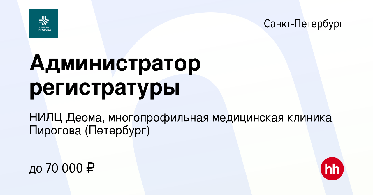 Вакансия Администратор регистратуры в Санкт-Петербурге, работа в компании  НИЛЦ Деома, многопрофильная медицинская клиника Пирогова (Петербург) ( вакансия в архиве c 8 октября 2023)