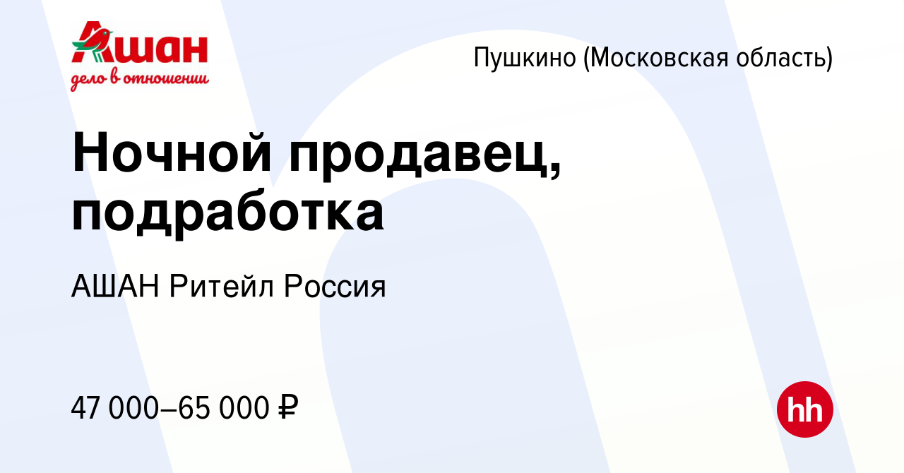 Вакансия Ночной продавец, подработка в Пушкино (Московская область) ,  работа в компании АШАН Ритейл Россия (вакансия в архиве c 10 сентября 2023)