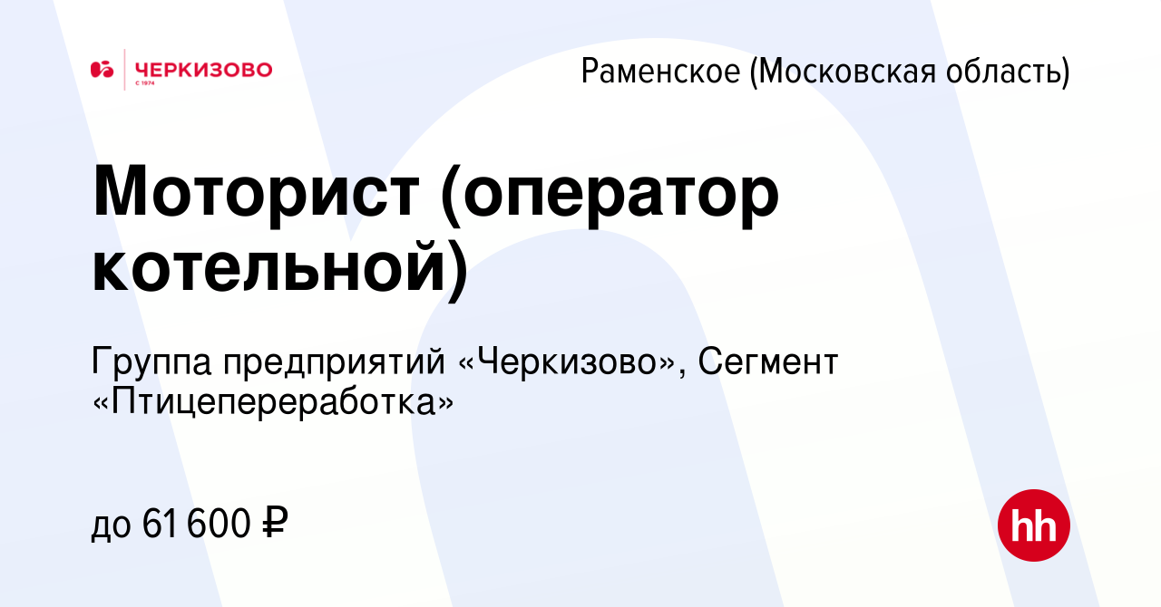 Вакансия Моторист (оператор котельной) в Раменском, работа в компании  Группа предприятий «Черкизово», Сегмент «Птицепереработка» (вакансия в  архиве c 26 октября 2023)