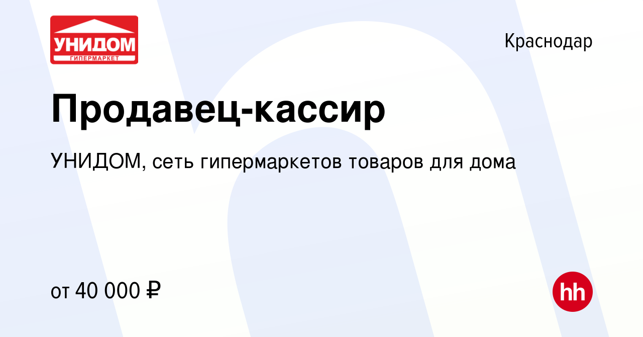 Вакансия Продавец-кассир в Краснодаре, работа в компании УНИДОМ, сеть  гипермаркетов товаров для дома (вакансия в архиве c 5 сентября 2023)