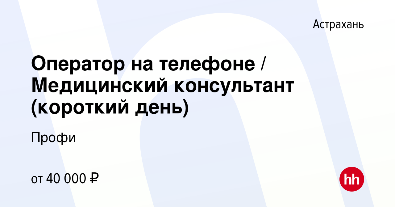 Вакансия Оператор на телефоне / Медицинский консультант (короткий день) в  Астрахани, работа в компании Профи (вакансия в архиве c 10 сентября 2023)