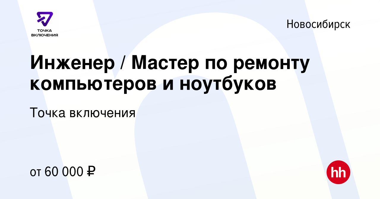 Вакансия Инженер / Мастер по ремонту компьютеров и ноутбуков в Новосибирске,  работа в компании Точка включения (вакансия в архиве c 16 февраля 2024)