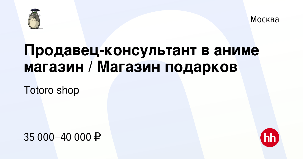 Вакансия Продавец-консультант в аниме магазин / Магазин подарков в Москве,  работа в компании Totoro shop (вакансия в архиве c 5 октября 2023)