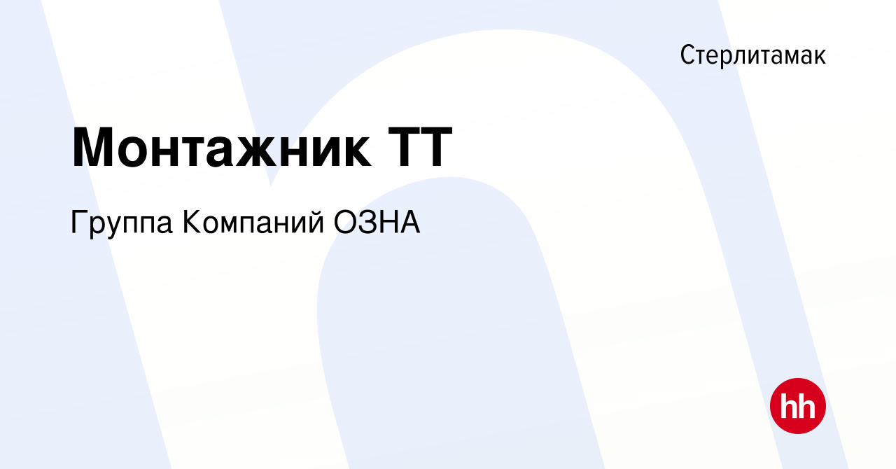 Вакансия Монтажник ТТ в Стерлитамаке, работа в компании Группа Компаний  ОЗНА (вакансия в архиве c 8 октября 2023)