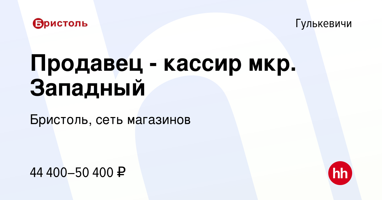 Вакансия Продавец - кассир мкр. Западный в Гулькевичах, работа в компании  Бристоль, сеть магазинов (вакансия в архиве c 26 ноября 2023)