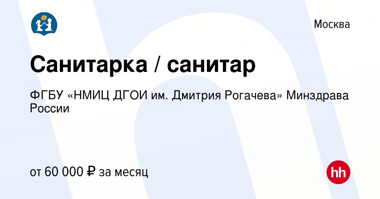 Вакансия Санитарка / санитар в Москве, работа в компании ФГБУ «НМИЦ ДГОИ  им. Дмитрия Рогачева» Минздрава России (вакансия в архиве c 15 апреля 2024)