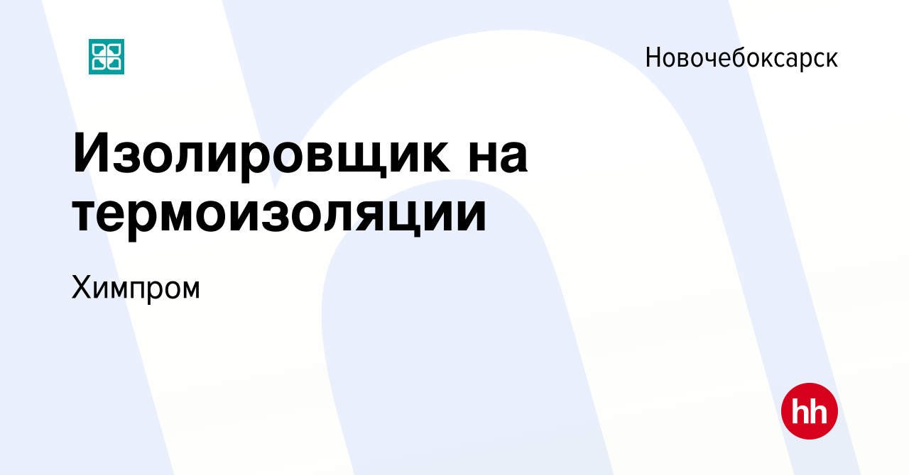 Вакансия Изолировщик на термоизоляции в Новочебоксарске, работа в компании  Химпром