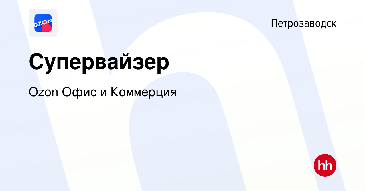 Вакансия Супервайзер в Петрозаводске, работа в компании Ozon Офис и  Коммерция (вакансия в архиве c 28 ноября 2023)