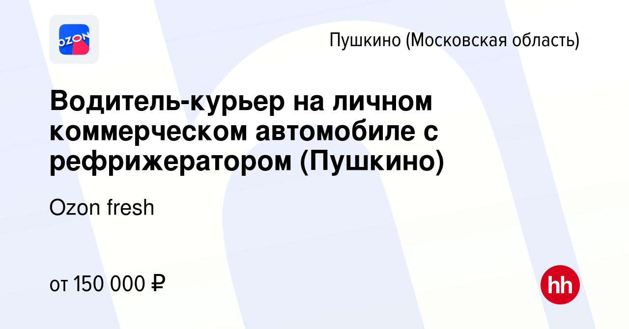 Вакансия Водитель-курьер на личном коммерческом автомобиле с рефрижератором  (Пушкино) в Пушкино (Московская область) , работа в компании Ozon fresh ( вакансия в архиве c 28 сентября 2023)