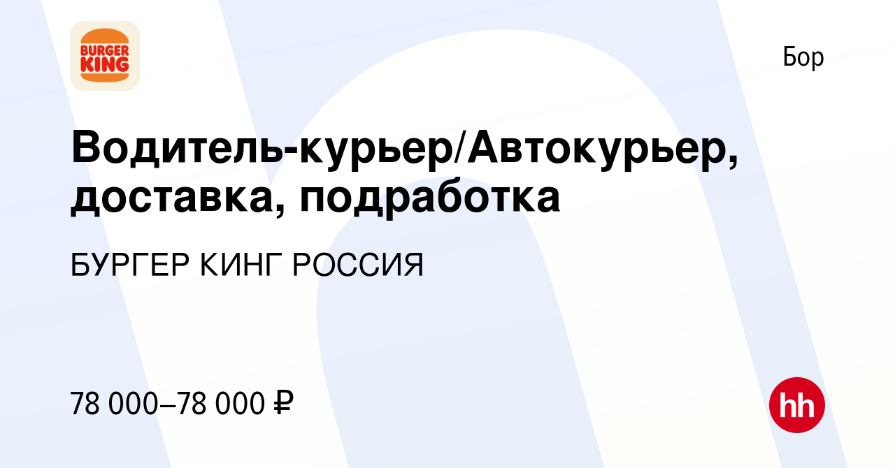 Вакансия Водитель-курьер/Автокурьер, доставка, подработка на Бору, работа в  компании БУРГЕР КИНГ РОССИЯ (вакансия в архиве c 13 сентября 2023)