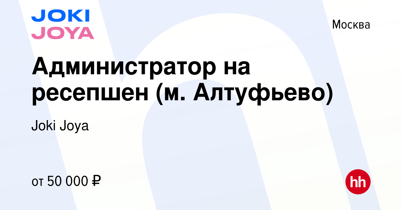 Вакансия Администратор на ресепшен (м. Алтуфьево) в Москве, работа в  компании Joki Joya (вакансия в архиве c 14 января 2024)