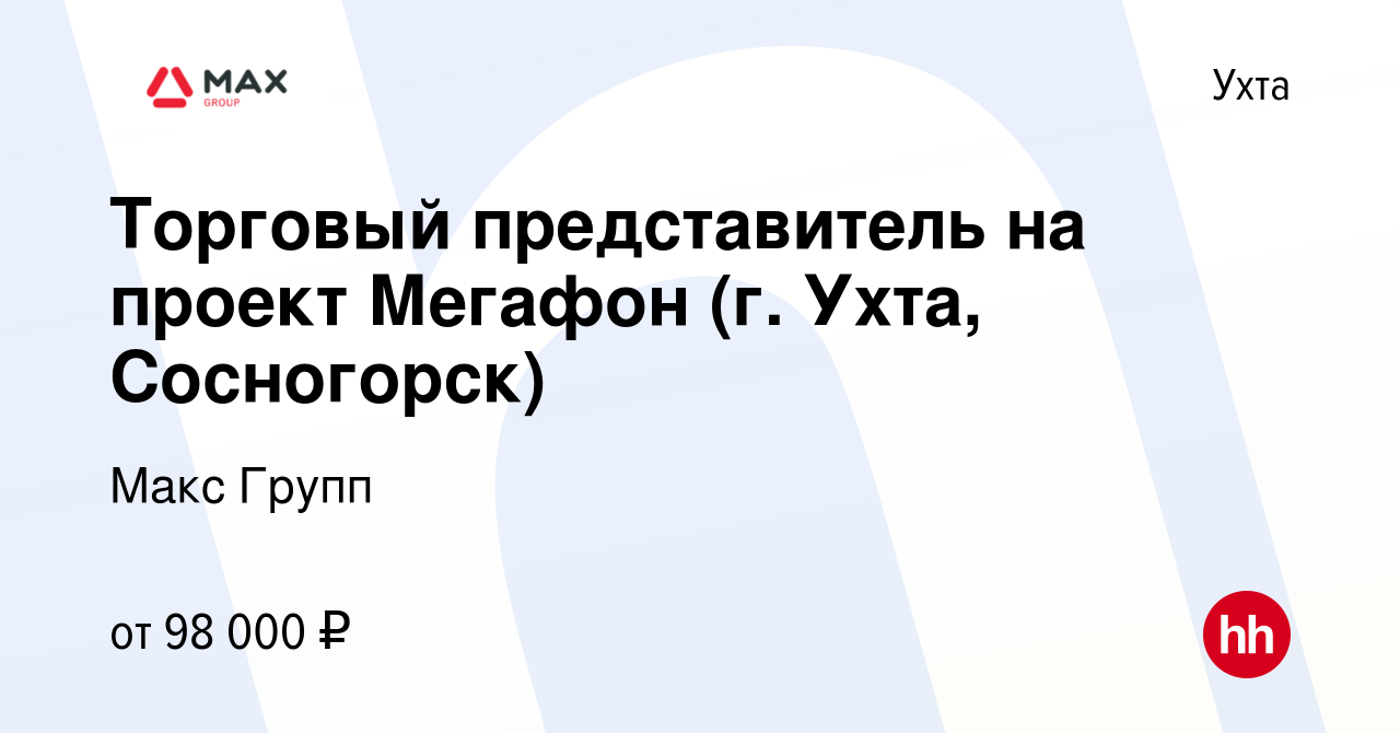 Вакансия Торговый представитель на проект Мегафон (г. Ухта, Сосногорск) в  Ухте, работа в компании Макс Групп (вакансия в архиве c 11 ноября 2023)