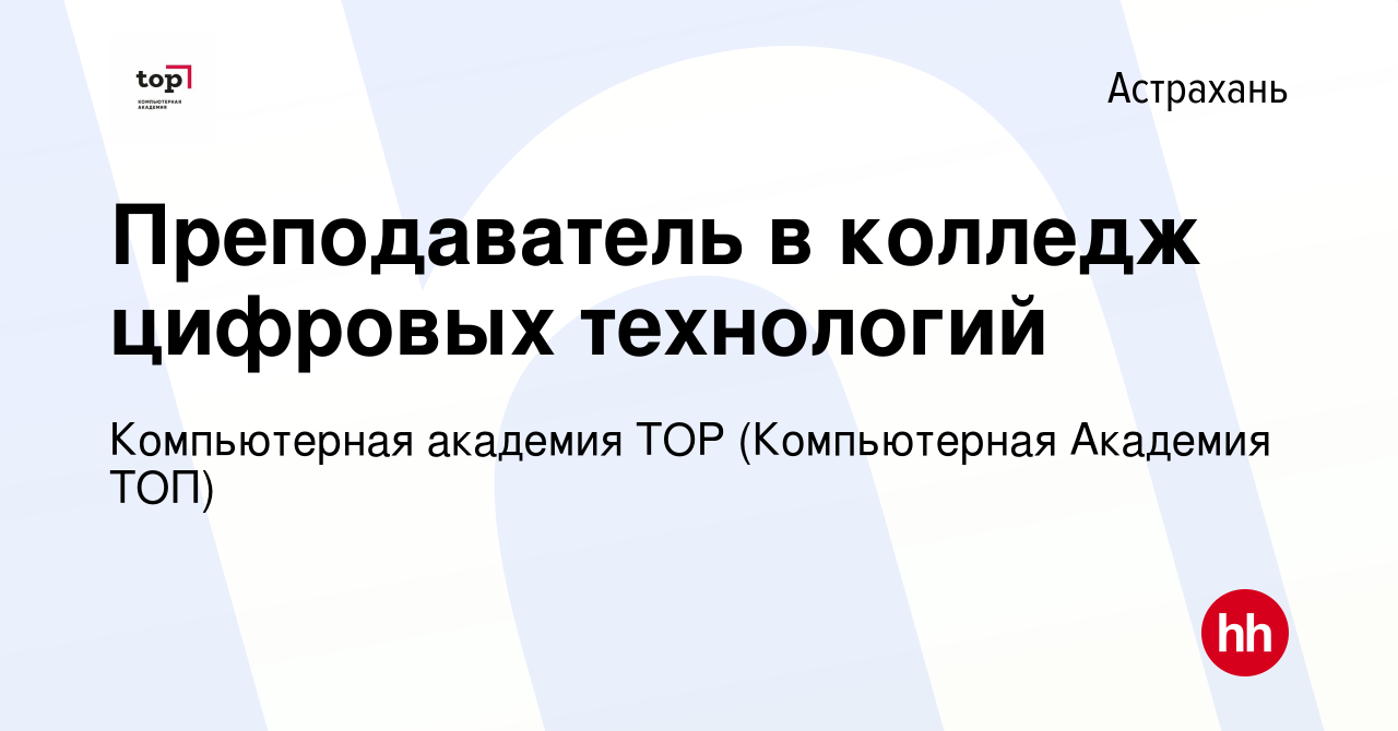 Вакансия Преподаватель в колледж цифровых технологий в Астрахани, работа в  компании Компьютерная Академия Top (вакансия в архиве c 13 сентября 2023)