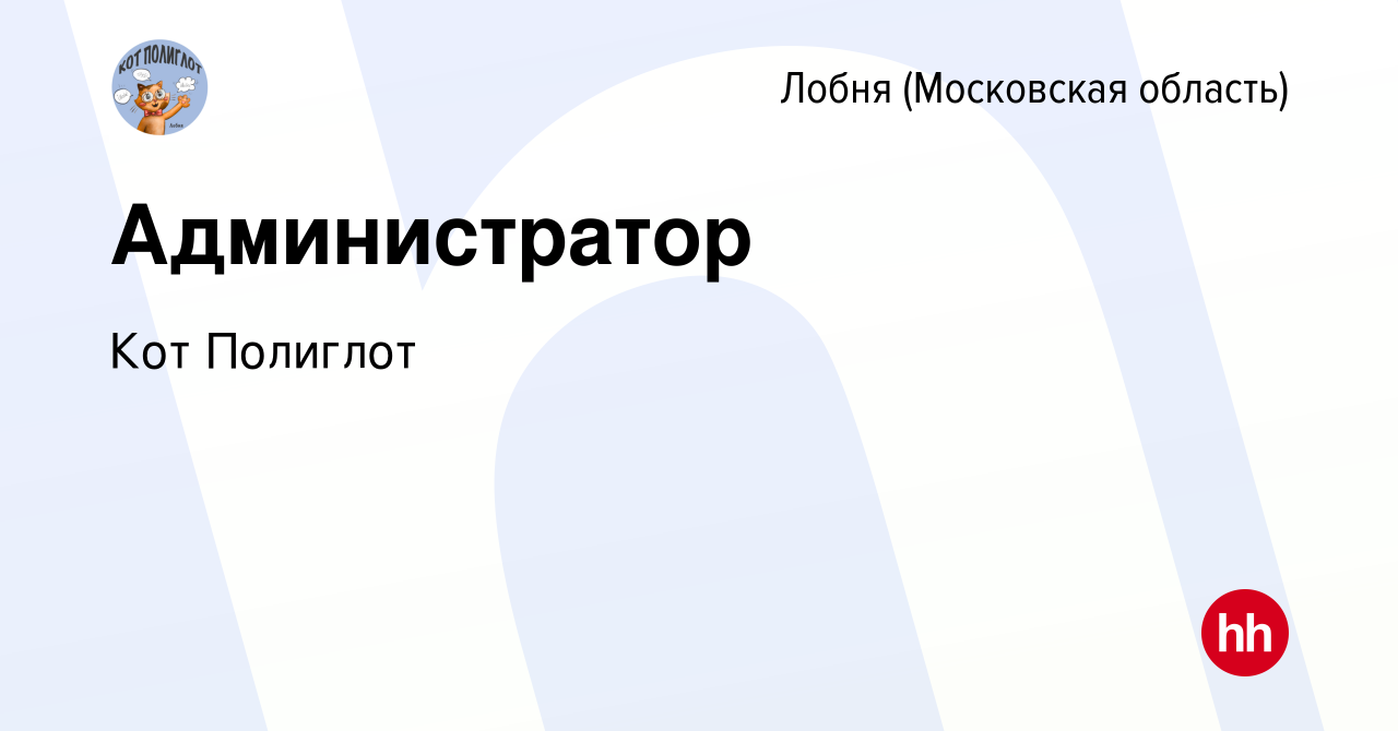 Вакансия Администратор в Лобне, работа в компании Кот Полиглот (вакансия в  архиве c 13 сентября 2023)