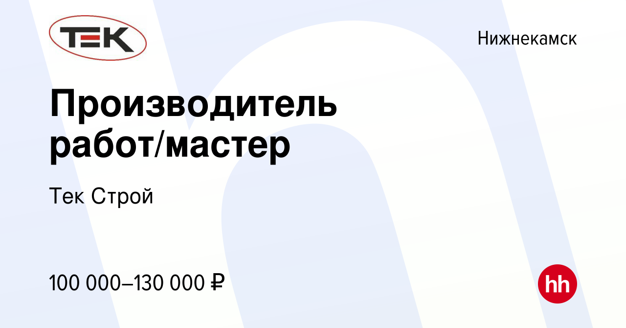 Вакансия Производитель работ/мастер в Нижнекамске, работа в компании Тек  Строй (вакансия в архиве c 13 сентября 2023)