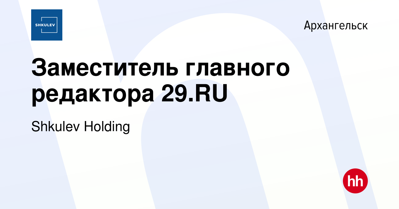 Вакансия Заместитель главного редактора 29.RU в Архангельске, работа в  компании Shkulev Media Holding (вакансия в архиве c 13 сентября 2023)