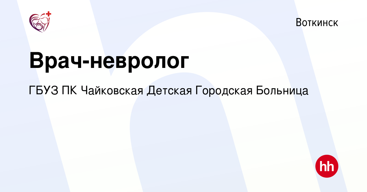 Вакансия Врач-невролог в Воткинске, работа в компании ГБУЗ ПК Чайковская  Детская Городская Больница (вакансия в архиве c 10 декабря 2023)