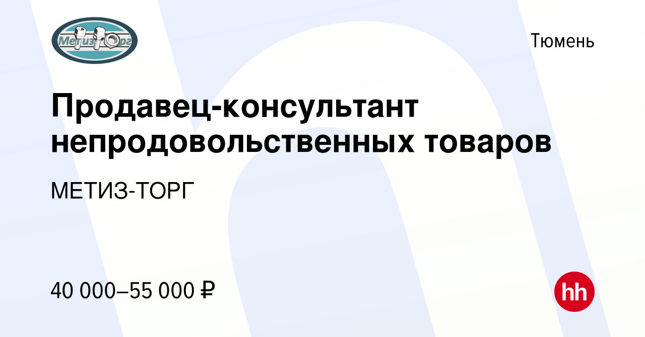 Вакансия Продавец-консультант непродовольственных товаров в Тюмени, работа  в компании МЕТИЗ-ТОРГ (вакансия в архиве c 13 сентября 2023)