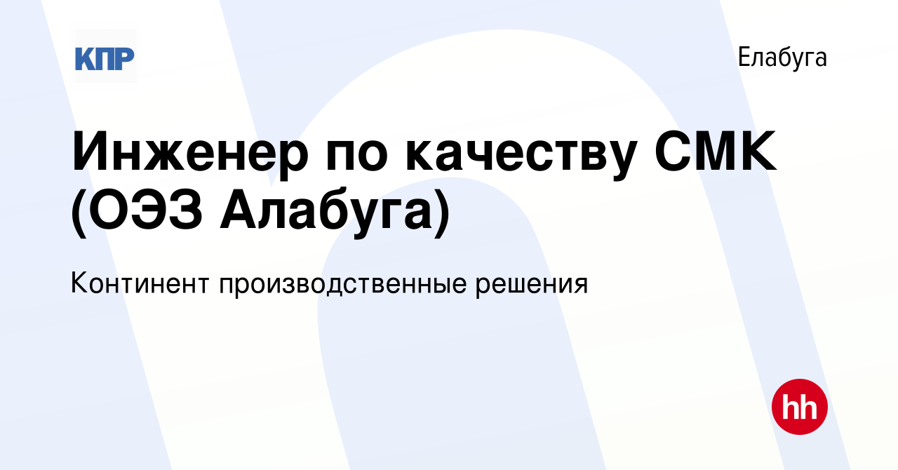 Вакансия Инженер по качеству СМК (ОЭЗ Алабуга) в Елабуге, работа в компании  Континент производственные решения (вакансия в архиве c 13 сентября 2023)