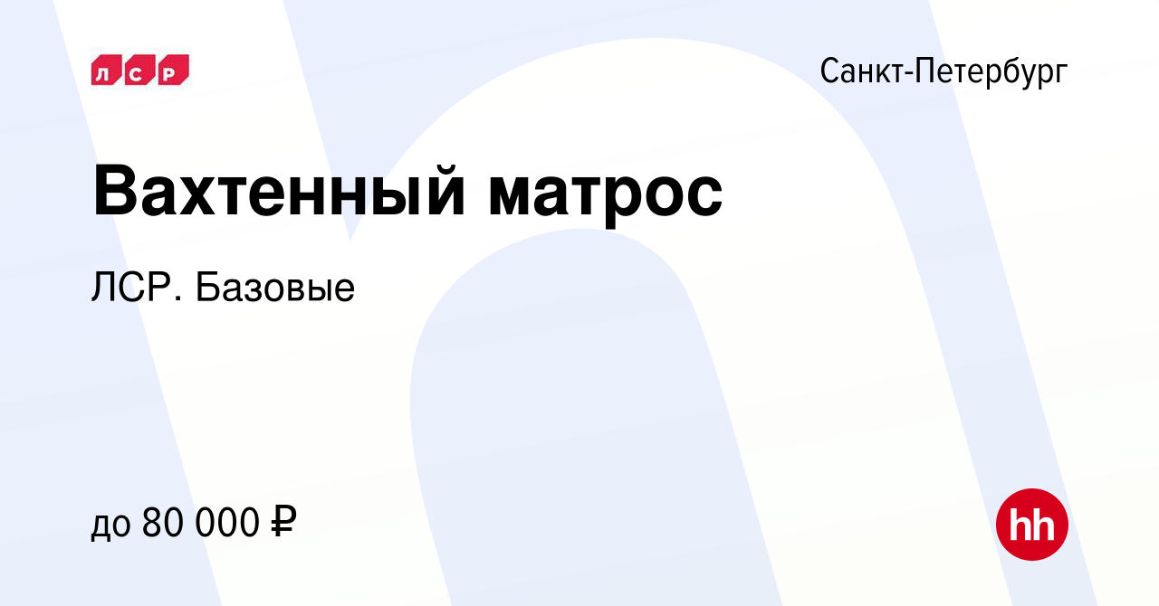 Вакансия Вахтенный матрос в Санкт-Петербурге, работа в компании ЛСР.  Базовые (вакансия в архиве c 13 сентября 2023)