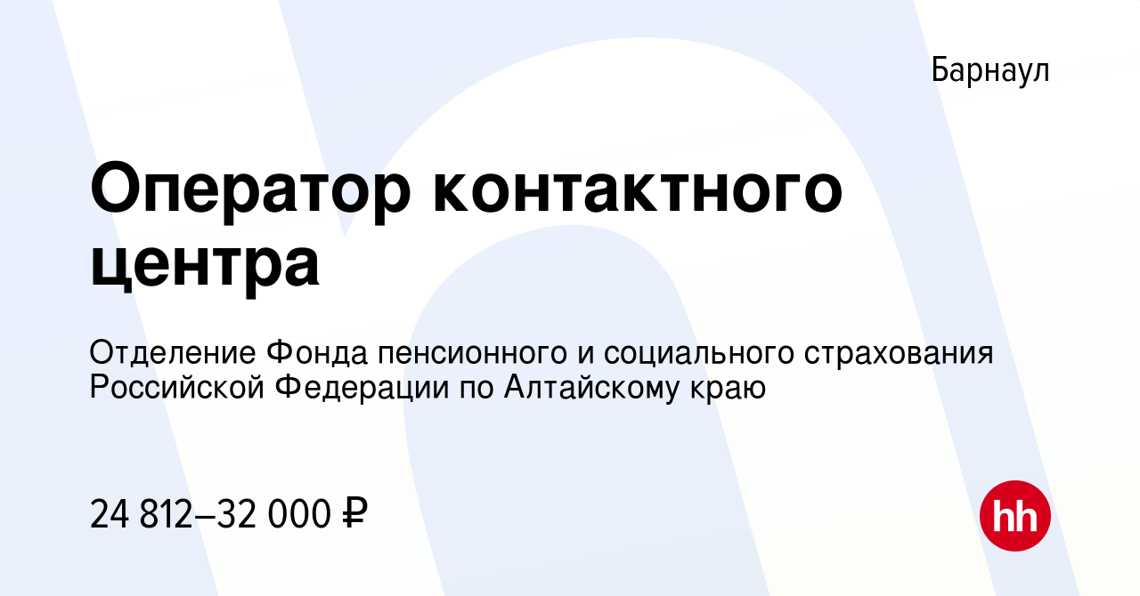 Вакансия Оператор контактного центра в Барнауле, работа в компании  Отделение Фонда пенсионного и социального страхования Российской Федерации  по Алтайскому краю (вакансия в архиве c 9 ноября 2023)