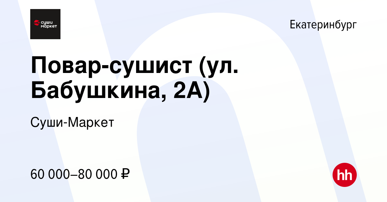 Вакансия Повар-сушист (ул. Бабушкина, 2А) в Екатеринбурге, работа в  компании Суши-Маркет (вакансия в архиве c 13 сентября 2023)