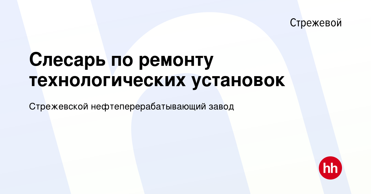 Вакансия Слесарь по ремонту технологических установок в Стрежевом, работа в  компании Стрежевской нефтеперерабатывающий завод (вакансия в архиве c 8  октября 2023)