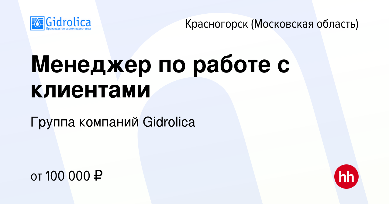 Вакансия Менеджер по работе с клиентами в Красногорске, работа в компании  Группа компаний Gidrolica (вакансия в архиве c 25 апреля 2024)