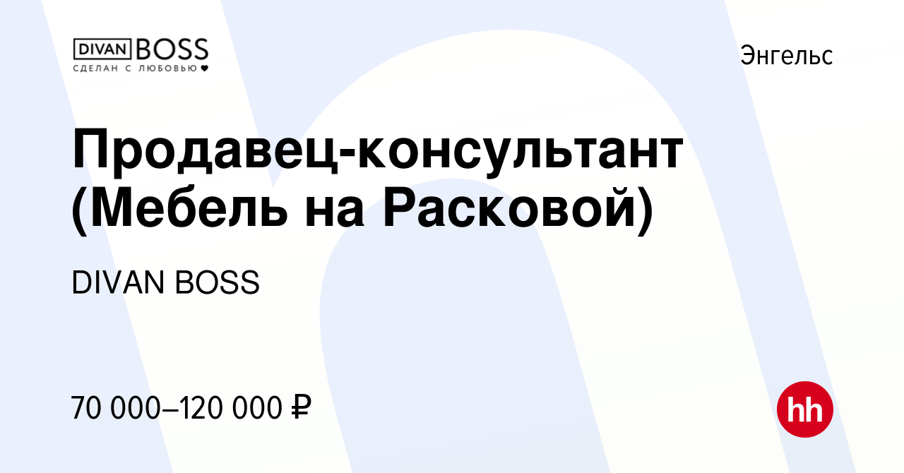 Вакансия Продавец-консультант (Мебель на Расковой) в Энгельсе, работа в  компании DIVAN BOSS (вакансия в архиве c 28 февраля 2024)