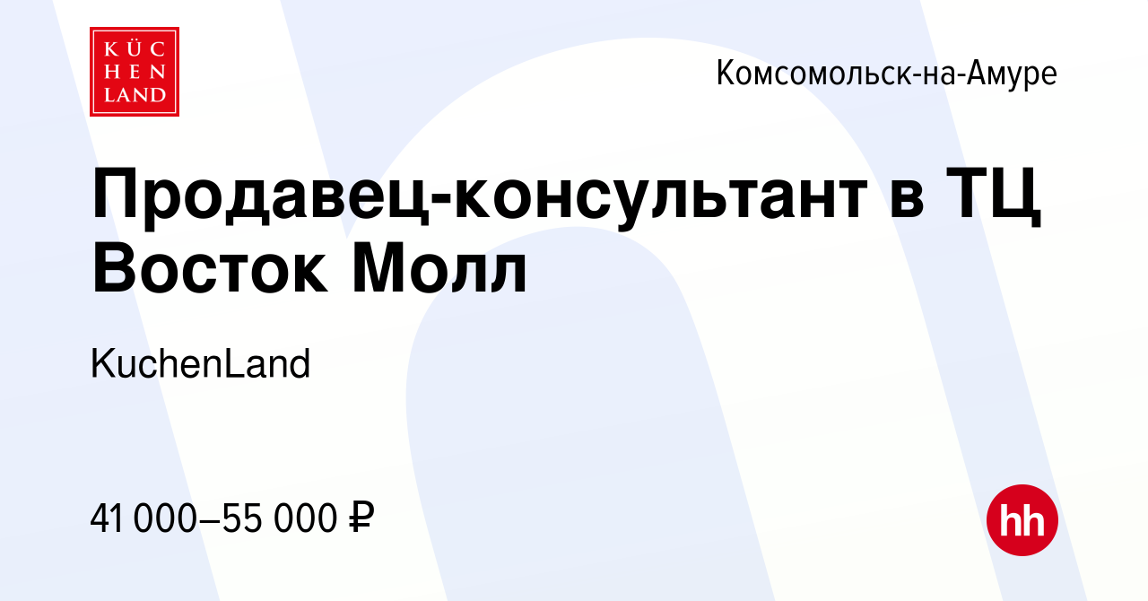 Вакансия Продавец-консультант в ТЦ Восток Молл в Комсомольске-на-Амуре,  работа в компании KuchenLand (вакансия в архиве c 14 сентября 2023)