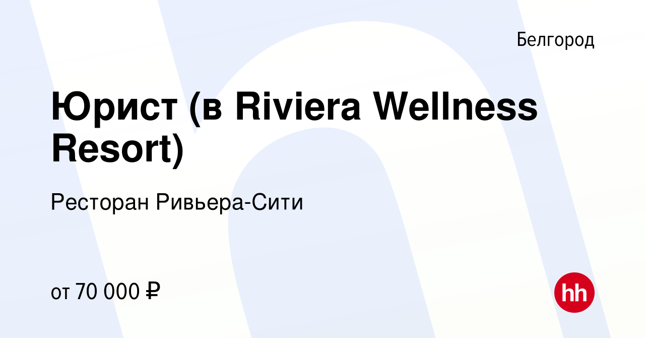 Вакансия Юрист (в Riviera Wellness Resort) в Белгороде, работа в компании  Ресторан Ривьера-Сити (вакансия в архиве c 14 сентября 2023)