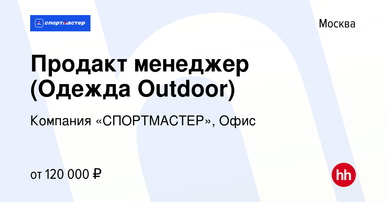 Вакансия Продакт менеджер (Одежда Outdoor) в Москве, работа в компании  Компания «СПОРТМАСТЕР», Офис (вакансия в архиве c 1 ноября 2023)